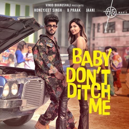 Baby Dont Ditch Me - Jaani, B Praak, Honeyjeet Singh