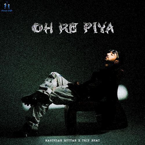 Oh Re Piya - Maninder Buttar