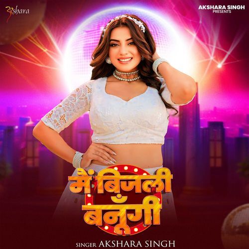 Mai Bijli Banungi - Akshara Singh