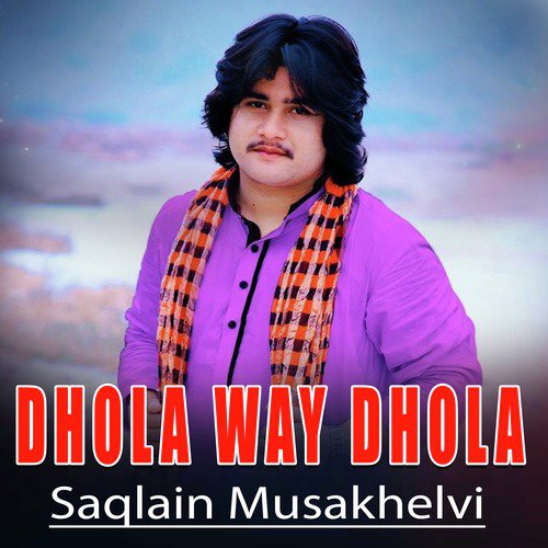Dhola Way Dhola - Saqlain Musakhelvi