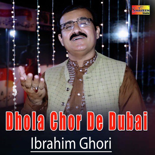 Dhola Chor De Dubai - Ibrahim Ghori