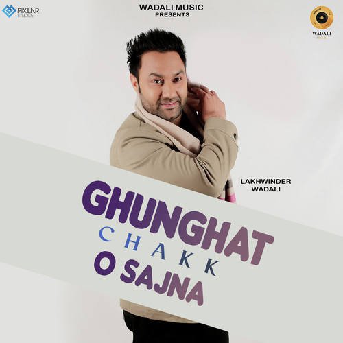 Ghunghat Chakk O Sajna - Lakhwinder Wadali