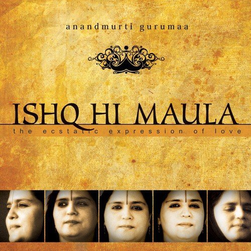 Yeh Ishq Ishq Maula - Anandmurti Gurumaa