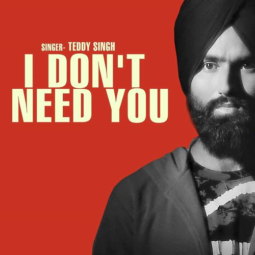 I Dont Need You - Teddy Singh