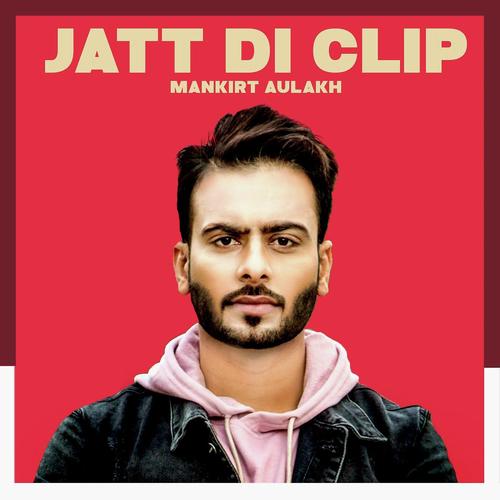 Jatt Di Clip - Mankirt Aulakh