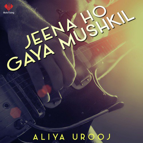 Jeena Ho Gaya Mushkil - Aliya Urooj