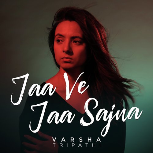 Jaa Ve Jaa Sajna - Varsha Tripathi