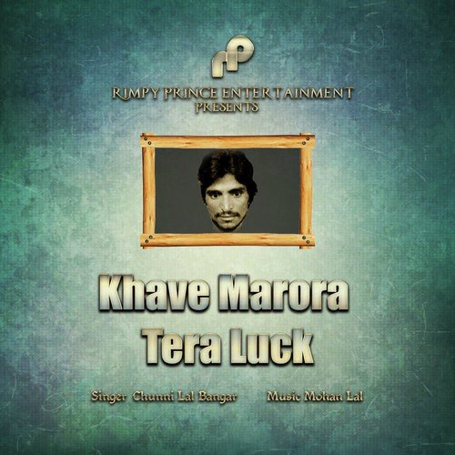 Khave Marora Tera Luck - Chuni Lal Bangar