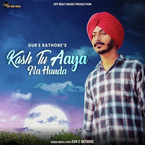 Kash Tu Aaya Na Hunda - Gur E Rathore