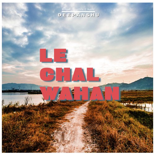 Le Chal Wahan - Deepanshu
