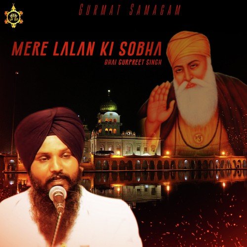 Mere Lalan Ki Sobha - Bhai Gurpreet Singh