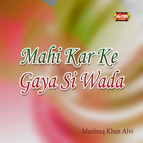 Mahi Kar Ke Gaya Si Wada - Mushtaq Khan Alvi