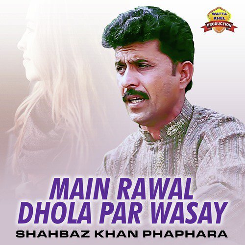 Main Rawal Dhola Par Wasay - Shahbaz Khan Phaphara
