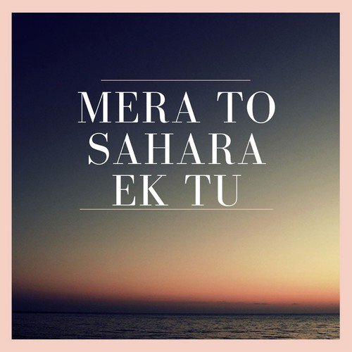 Mera to Sahara Ek Tu - Sahib Gulbadhar