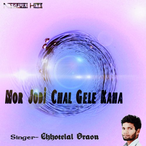 Mor Jodi Chal Gele Kaha - Chhotelal Oraon