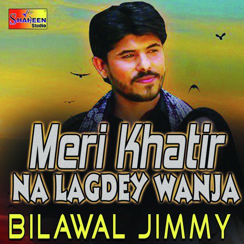 Meri Khatir Na Lagdey Wanja - Bilawal Jimmy