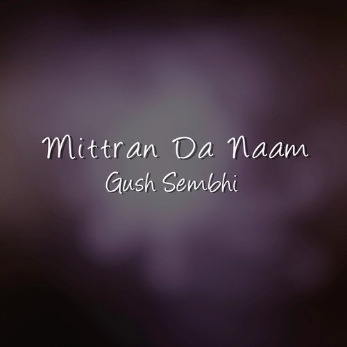 Mittran Da Naam - Gush Sembhi