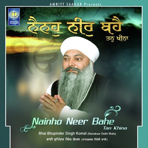 Nainho Neer Bahe - a titleSongs performed by Bhai Bhupinder Singh Komal (Nanaksar Delhi Wale) class hrefhttpswww.jiosaa