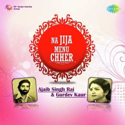 Na Jija Menu Chher - Ajaib Singh Rai, Gurdev Kaur