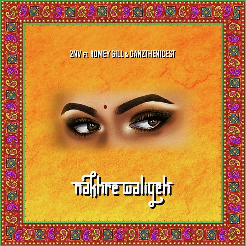 Nakhre Waliyeh - 2NV, GanzTheNicest, Romey Gill