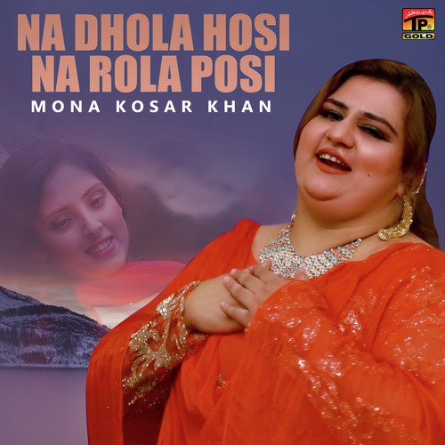 Na Dhola Hosi Na Rola Posi - Mona Kosar Khan