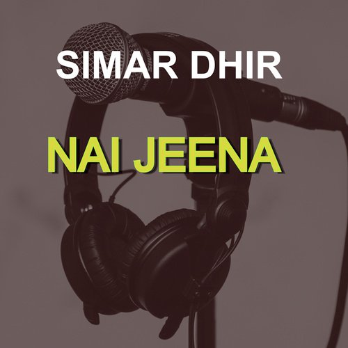 Nai Jeena - SIMAR DHIR