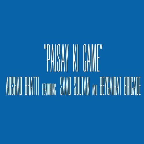 Paisay Ki Game (feat. Beygairat Brigade  Saad Sultan) - Saad Sultan, Beygairat Brigade, Arshad Bhati