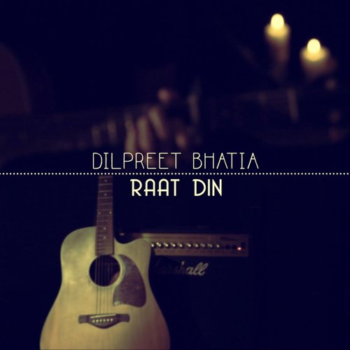 Raat Din - Dilpreet Bhatia