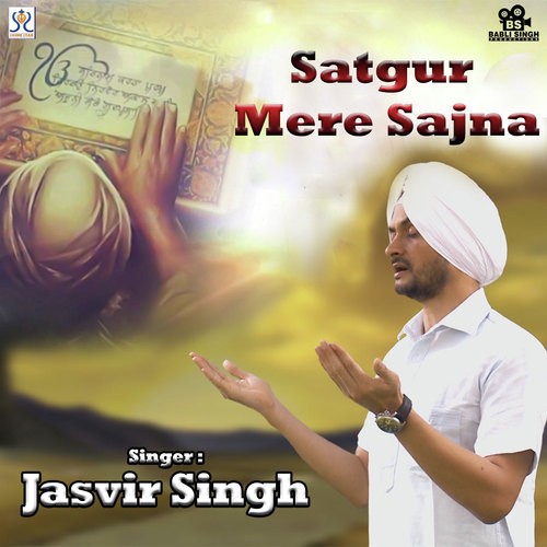 Satgur Mere Sajna - Jasvir Singh, Jasvir Singh