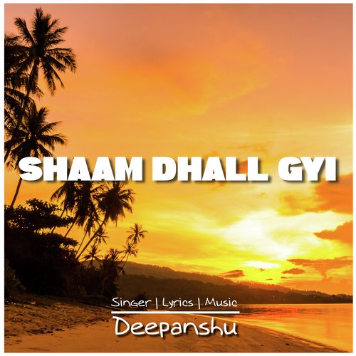 Shaam Dhall Gyi - Deepanshu