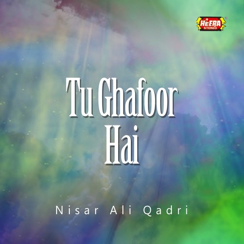 Tu Ghafoor Hai - Nisar Ali Qadri