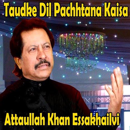 Taudke Dil Pachhtana Kaisa - Attaullah Khan Esakhelvi