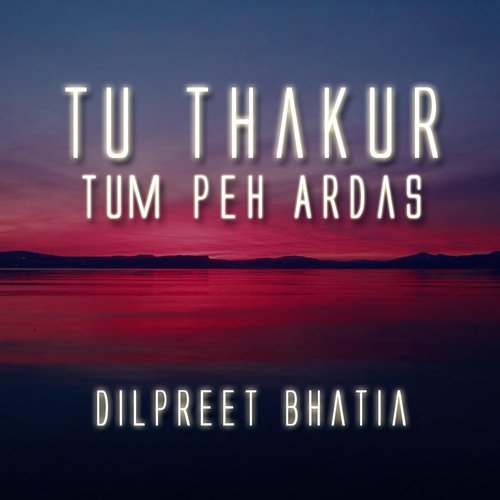 Tu Thakur Tum Peh Ardas - Dilpreet Bhatia