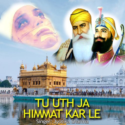 Tu Uth Ja Himmat Kar Le - Jyotika Sharma