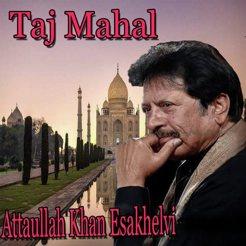 Taj Mahal - Attaullah Khan Esakhelvi