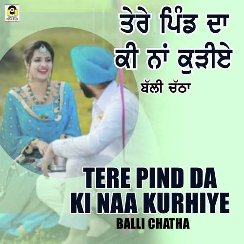 Tere Pind Da Ki Naa Kurhiye - Balli Chatha