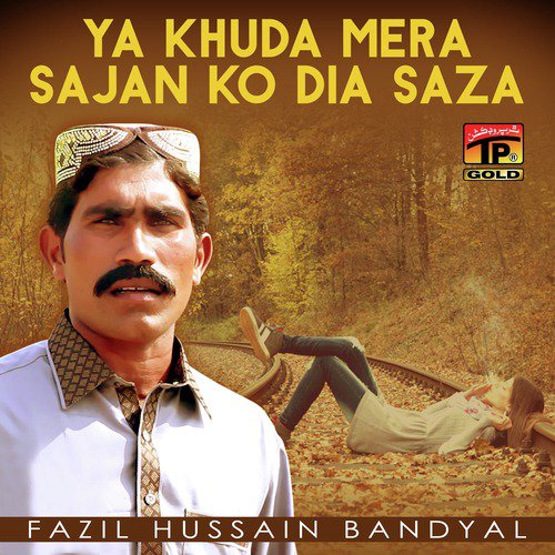 Ya Khuda Mera Sajan Ko Dia Saza - Fazil Hussain Bandyal