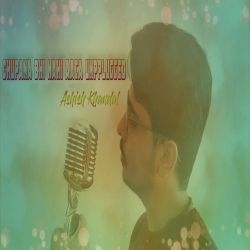 Chupana Bhi Nahi Aata (Unplugged Version) - Ashish Khandal